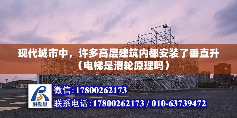 現(xiàn)代城市中，許多高層建筑內(nèi)都安裝了垂直升（電梯是滑輪原理嗎）