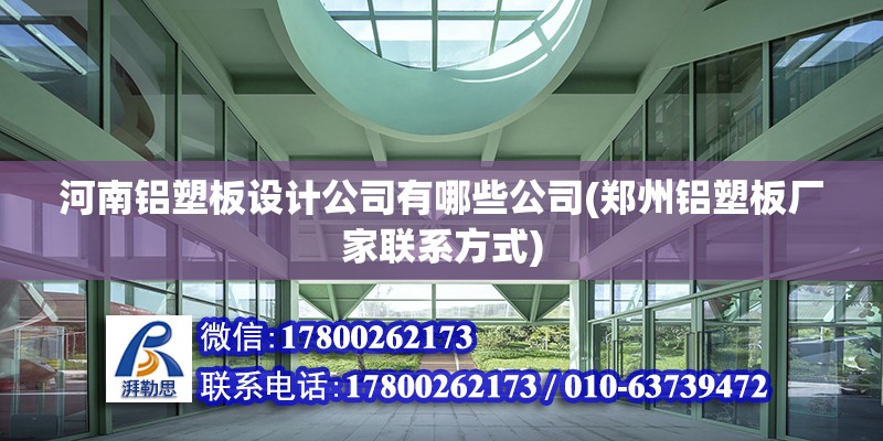 河南鋁塑板設(shè)計(jì)公司有哪些公司(鄭州鋁塑板廠家聯(lián)系方式)