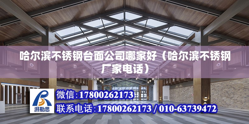 哈爾濱不銹鋼臺面公司哪家好（哈爾濱不銹鋼廠家電話）