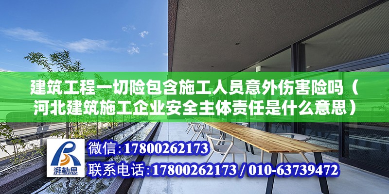 建筑工程一切險包含施工人員意外傷害險嗎（河北建筑施工企業安全主體責任是什么意思） 北京鋼結構設計