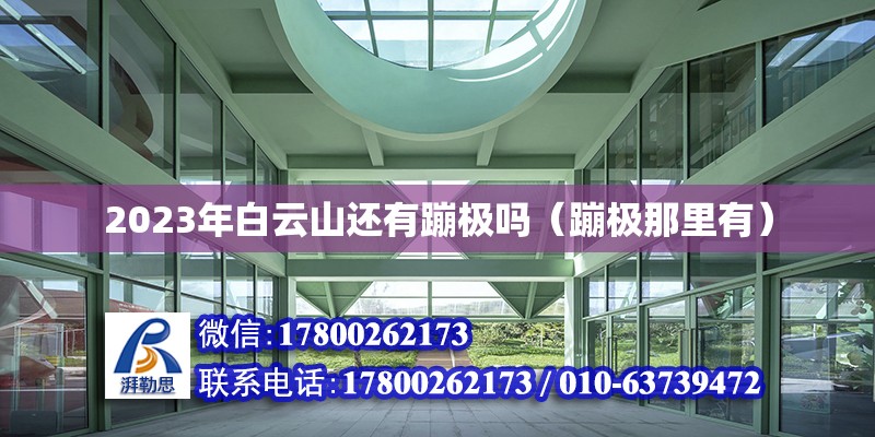 2023年白云山還有蹦極嗎（蹦極那里有） 北京鋼結(jié)構(gòu)設(shè)計(jì)