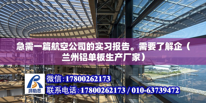 急需一篇航空公司的實習報告。需要了解企（蘭州鋁單板生產(chǎn)廠家）