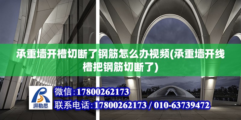 承重墻開槽切斷了鋼筋怎么辦視頻(承重墻開線槽把鋼筋切斷了)