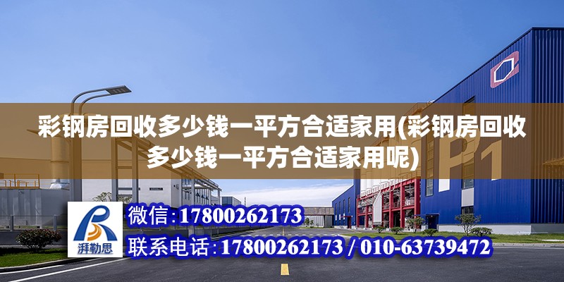 彩鋼房回收多少錢一平方合適家用(彩鋼房回收多少錢一平方合適家用呢)