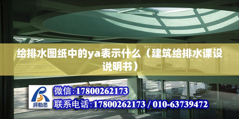 給排水圖紙中的ya表示什么（建筑給排水課設說明書）