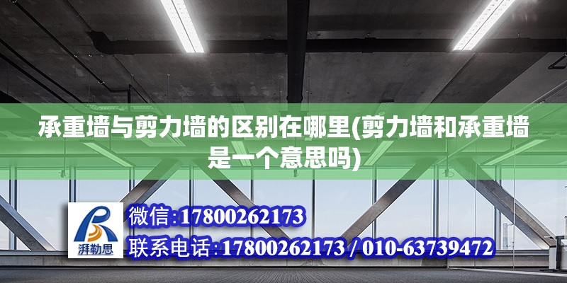 承重墻與剪力墻的區(qū)別在哪里(剪力墻和承重墻是一個(gè)意思嗎)