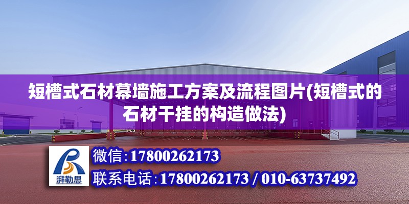 短槽式石材幕墻施工方案及流程圖片(短槽式的石材干掛的構造做法)