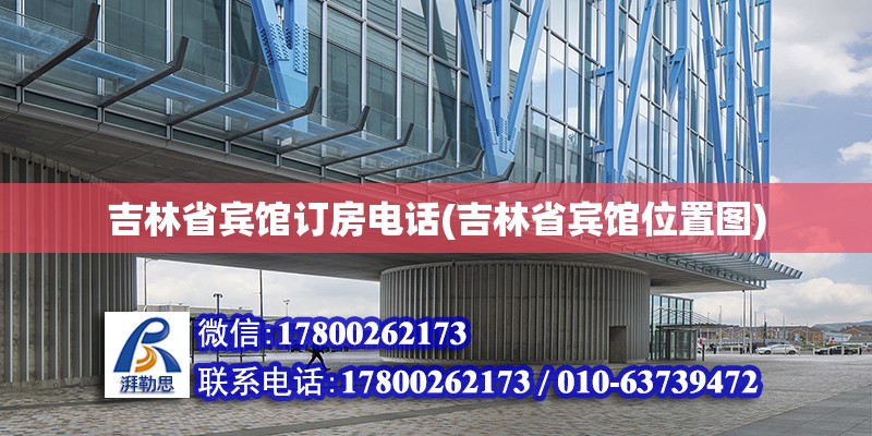 吉林省賓館訂房電話(吉林省賓館位置圖) 裝飾幕墻設計