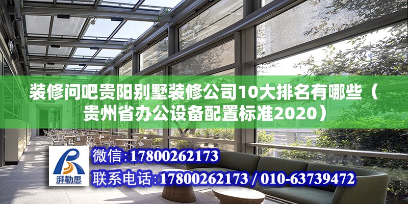 裝修問吧貴陽別墅裝修公司10大排名有哪些（貴州省辦公設備配置標準2020）