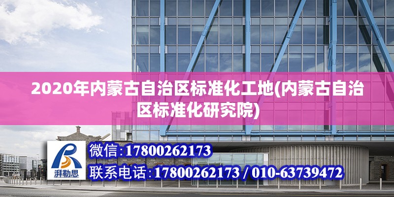 2020年內蒙古自治區標準化工地(內蒙古自治區標準化研究院)