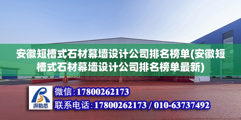 安徽短槽式石材幕墻設計公司排名榜單(安徽短槽式石材幕墻設計公司排名榜單最新)