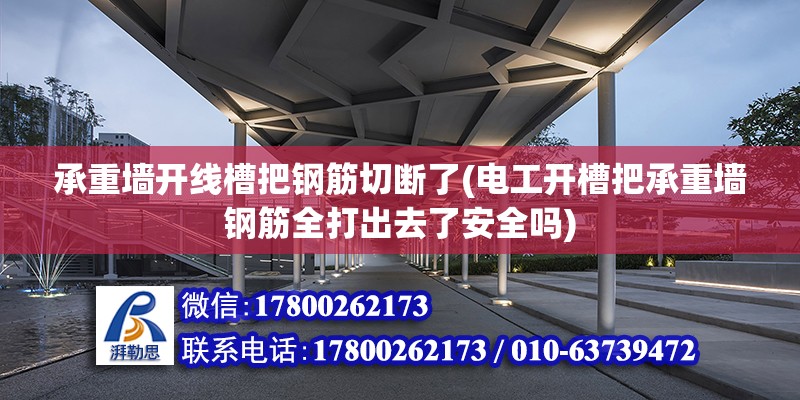 承重墻開線槽把鋼筋切斷了(電工開槽把承重墻鋼筋全打出去了安全嗎) 結構污水處理池設計