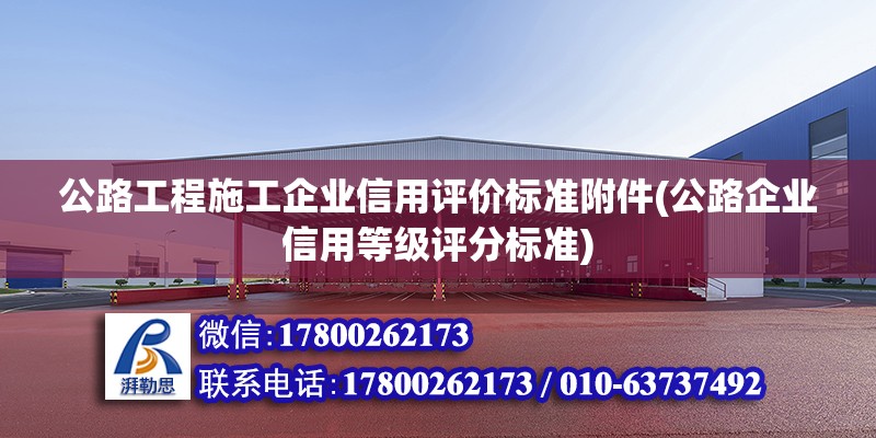 公路工程施工企業(yè)信用評價(jià)標(biāo)準(zhǔn)附件(公路企業(yè)信用等級評分標(biāo)準(zhǔn))