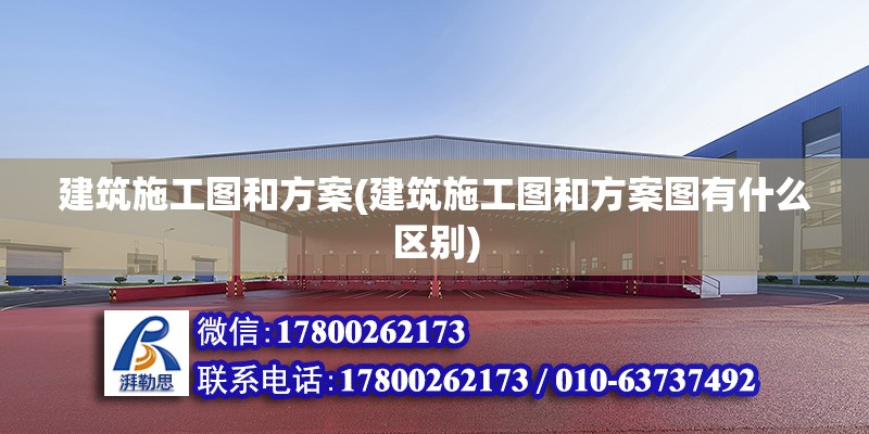 建筑施工圖和方案(建筑施工圖和方案圖有什么區別) 結構工業鋼結構設計