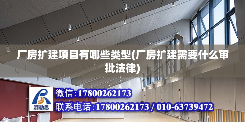 廠房擴建項目有哪些類型(廠房擴建需要什么審批法律)