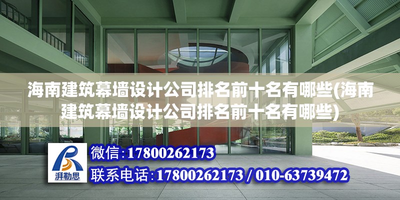 海南建筑幕墻設計公司排名前十名有哪些(海南建筑幕墻設計公司排名前十名有哪些)