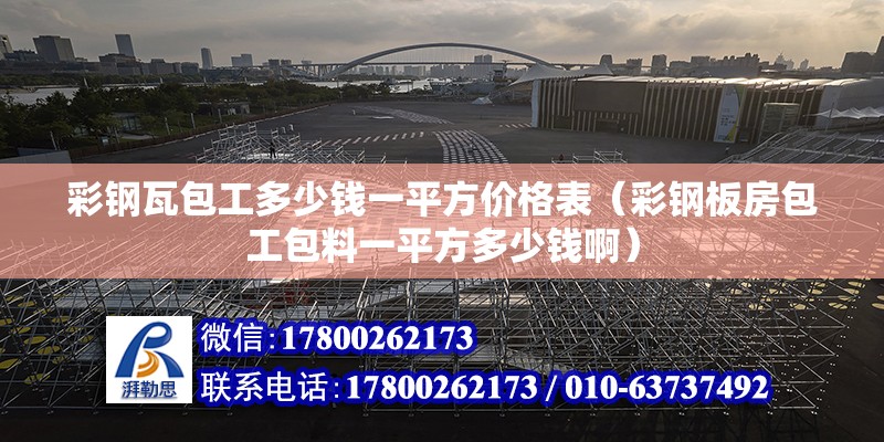 彩鋼瓦包工多少錢一平方價格表（彩鋼板房包工包料一平方多少錢啊）