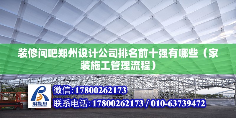 裝修問吧鄭州設計公司排名前十強有哪些（家裝施工管理流程） 北京鋼結構設計