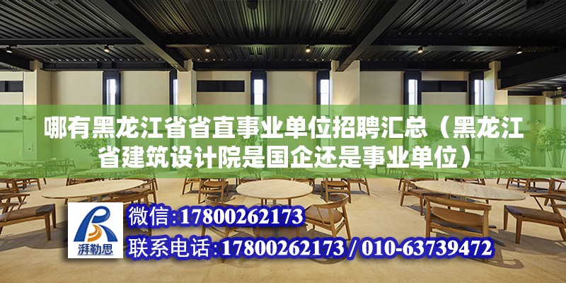 哪有黑龍江省省直事業單位招聘匯總（黑龍江省建筑設計院是國企還是事業單位）