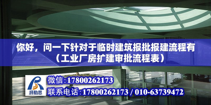 你好，問一下針對于臨時建筑報批報建流程有（工業廠房擴建審批流程表）