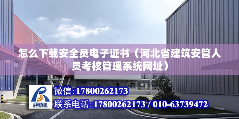 怎么下載安全員電子證書（河北省建筑安管人員考核管理系統網址） 北京鋼結構設計