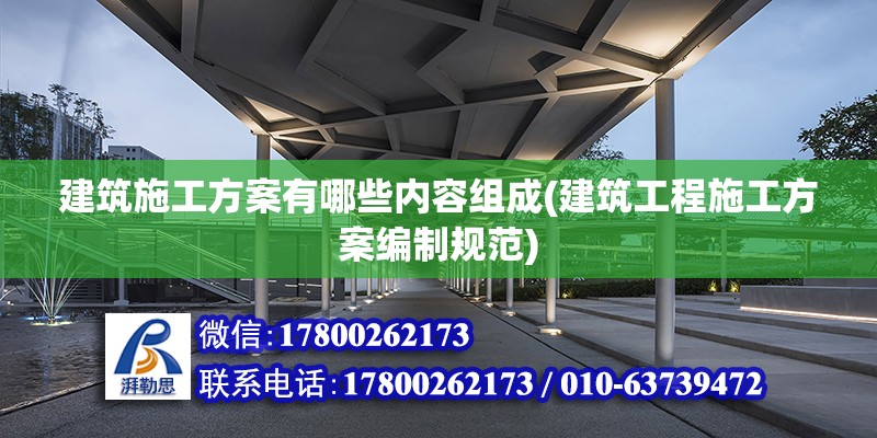 建筑施工方案有哪些內(nèi)容組成(建筑工程施工方案編制規(guī)范) 結(jié)構(gòu)工業(yè)裝備施工