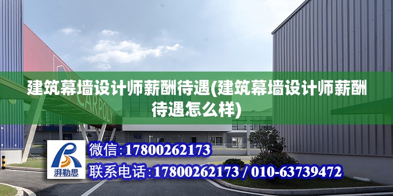 建筑幕墻設計師薪酬待遇(建筑幕墻設計師薪酬待遇怎么樣) 結構砌體設計