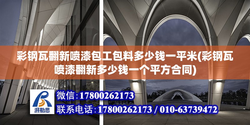 彩鋼瓦翻新噴漆包工包料多少錢一平米(彩鋼瓦噴漆翻新多少錢一個平方合同)