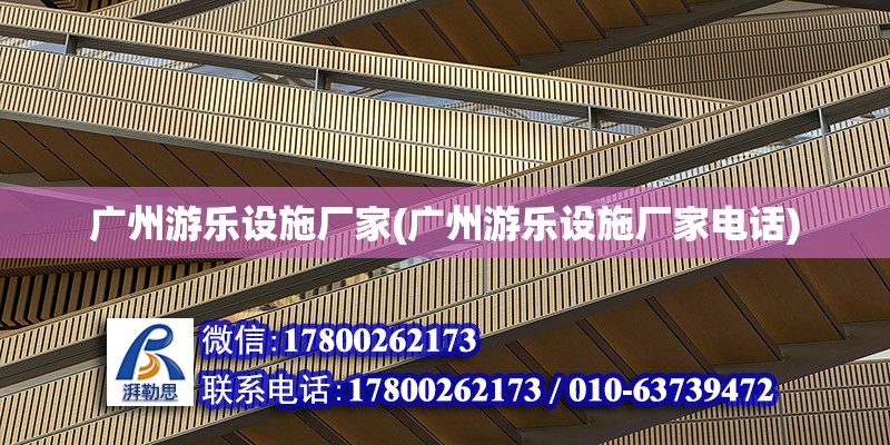 廣州游樂設施廠家(廣州游樂設施廠家電話)