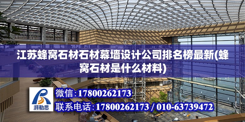 江蘇蜂窩石材石材幕墻設計公司排名榜最新(蜂窩石材是什么材料) 結構橋梁鋼結構施工