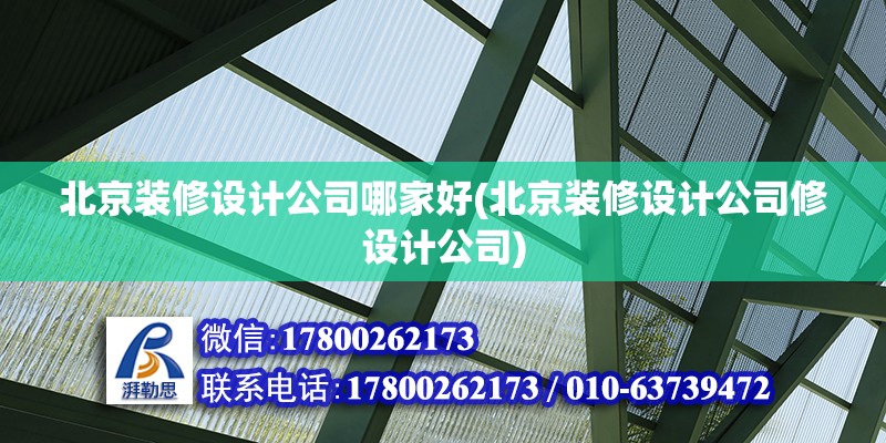 北京裝修設計公司哪家好(北京裝修設計公司修設計公司)