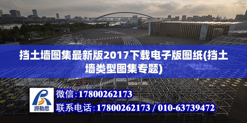 擋土墻圖集最新版2017下載電子版圖紙(擋土墻類型圖集專題)