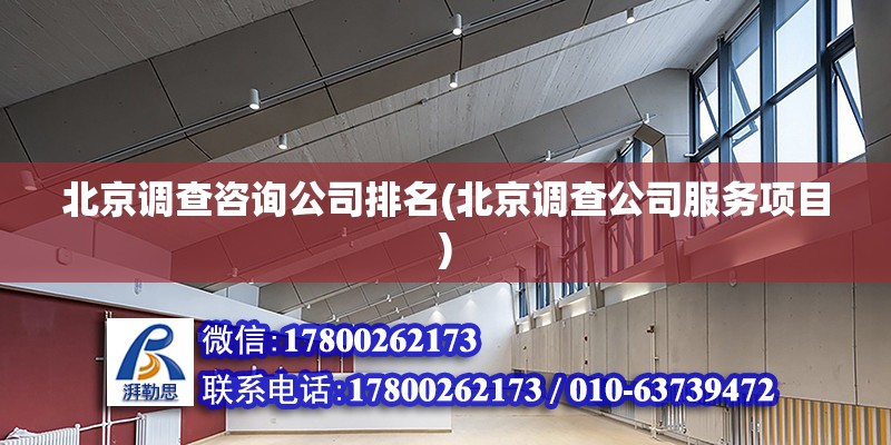 北京調查咨詢公司排名(北京調查公司服務項目) 結構工業鋼結構施工