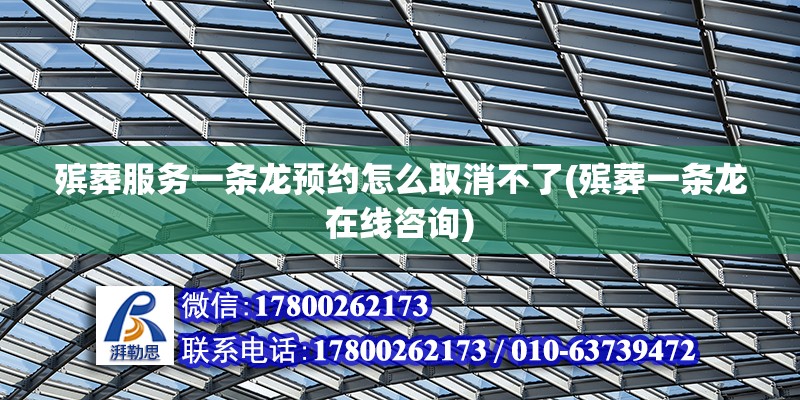 殯葬服務一條龍預約怎么取消不了(殯葬一條龍在線咨詢) 北京網架設計