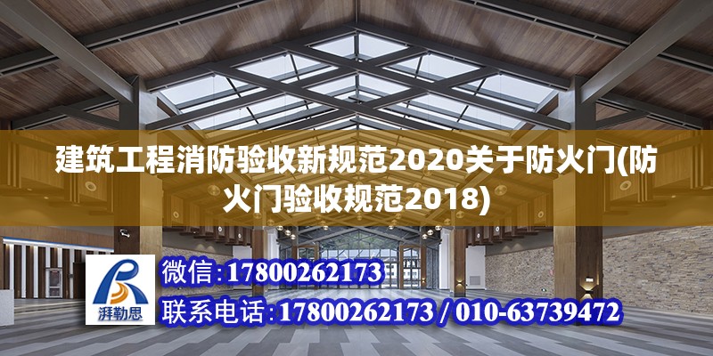 建筑工程消防驗收新規范2020關于防火門(防火門驗收規范2018) 結構工業鋼結構設計