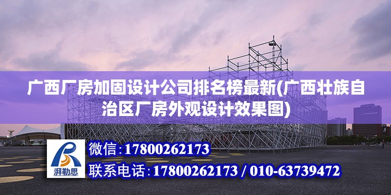 廣西廠房加固設(shè)計公司排名榜最新(廣西壯族自治區(qū)廠房外觀設(shè)計效果圖)