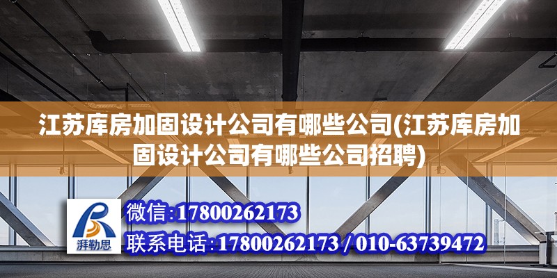 江蘇庫房加固設計公司有哪些公司(江蘇庫房加固設計公司有哪些公司招聘) 結構框架施工