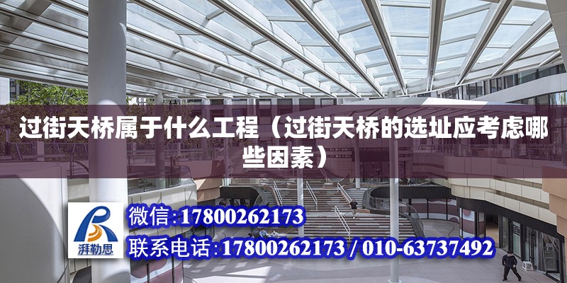 過街天橋?qū)儆谑裁垂こ蹋ㄟ^街天橋的選址應(yīng)考慮哪些因素） 鋼結(jié)構(gòu)網(wǎng)架設(shè)計(jì)