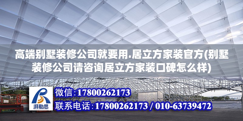 高端別墅裝修公司就要用.居立方家裝官方(別墅裝修公司請(qǐng)咨詢(xún)居立方家裝口碑怎么樣) 鋼結(jié)構(gòu)玻璃棧道設(shè)計(jì)