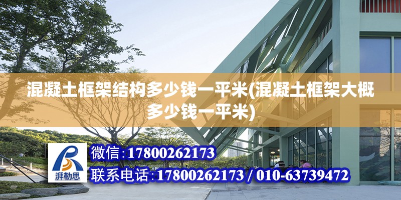 混凝土框架結構多少錢一平米(混凝土框架大概多少錢一平米) 建筑施工圖設計