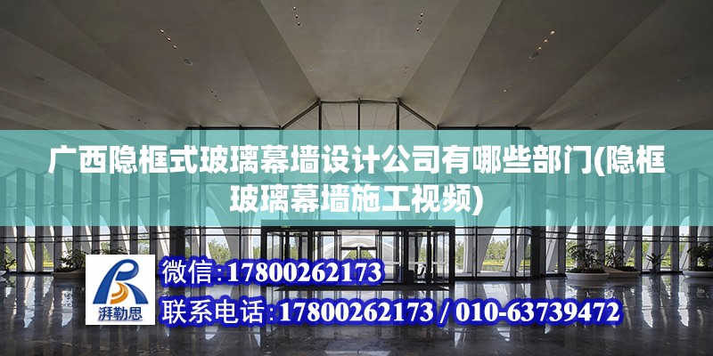 廣西隱框式玻璃幕墻設計公司有哪些部門(隱框玻璃幕墻施工視頻)