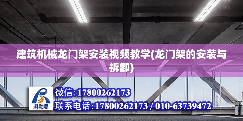 建筑機械龍門架安裝視頻教學(龍門架的安裝與拆卸) 鋼結構鋼結構螺旋樓梯施工