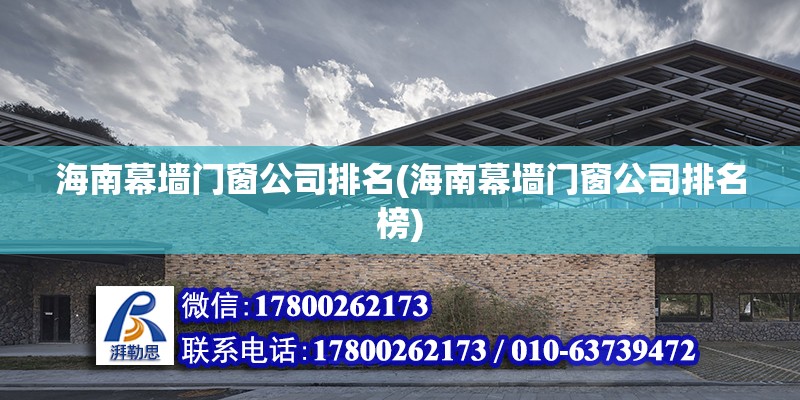 海南幕墻門窗公司排名(海南幕墻門窗公司排名榜) 鋼結構跳臺設計