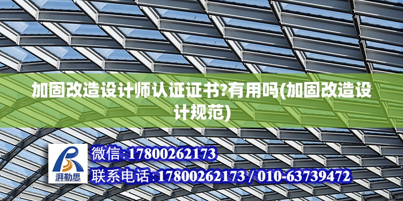 加固改造設(shè)計(jì)師認(rèn)證證書(shū)?有用嗎(加固改造設(shè)計(jì)規(guī)范) 北京加固設(shè)計(jì)（加固設(shè)計(jì)公司）