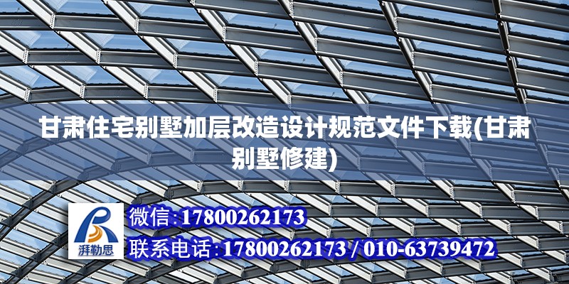 甘肅住宅別墅加層改造設計規范文件下載(甘肅別墅修建) 北京網架設計