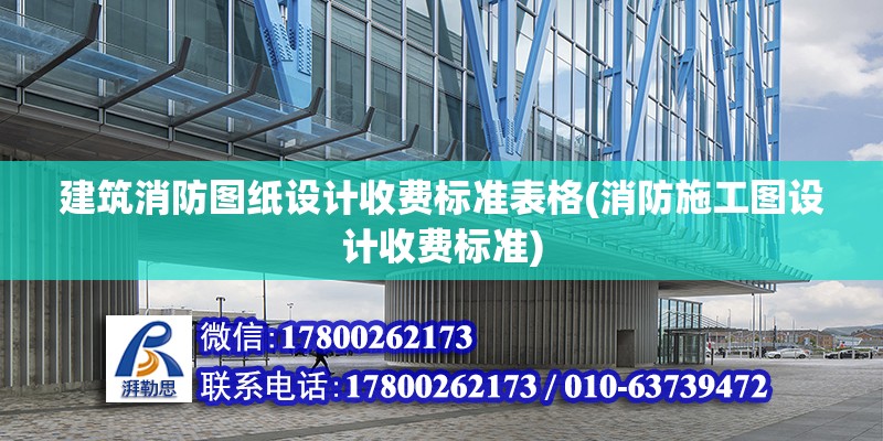 建筑消防圖紙設計收費標準表格(消防施工圖設計收費標準)