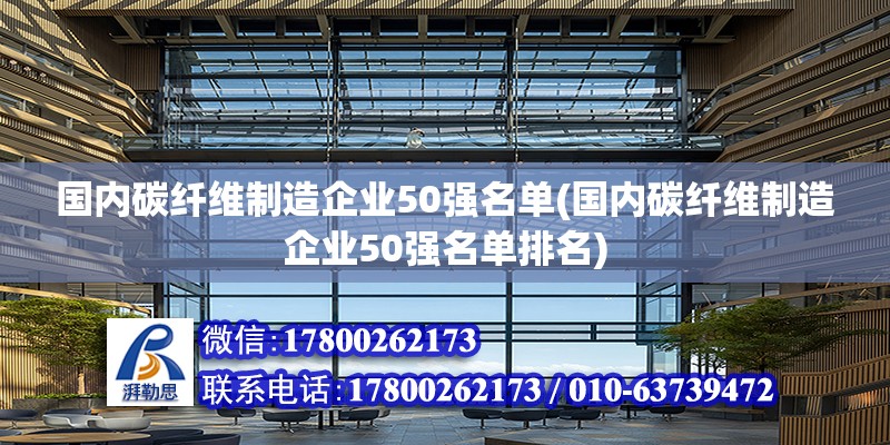 國內碳纖維制造企業50強名單(國內碳纖維制造企業50強名單排名) 裝飾幕墻設計