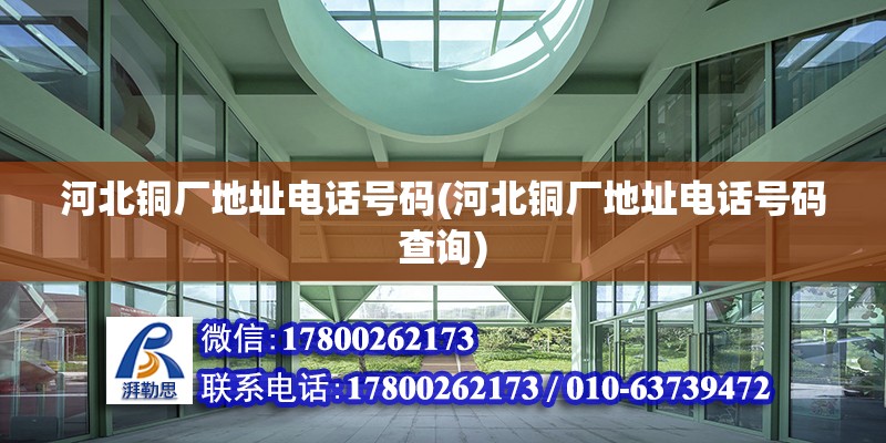 河北銅廠地址電話號碼(河北銅廠地址電話號碼查詢) 鋼結構有限元分析設計