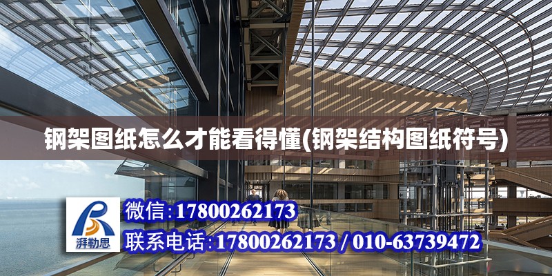 鋼架圖紙怎么才能看得懂(鋼架結構圖紙符號) 結構機械鋼結構設計