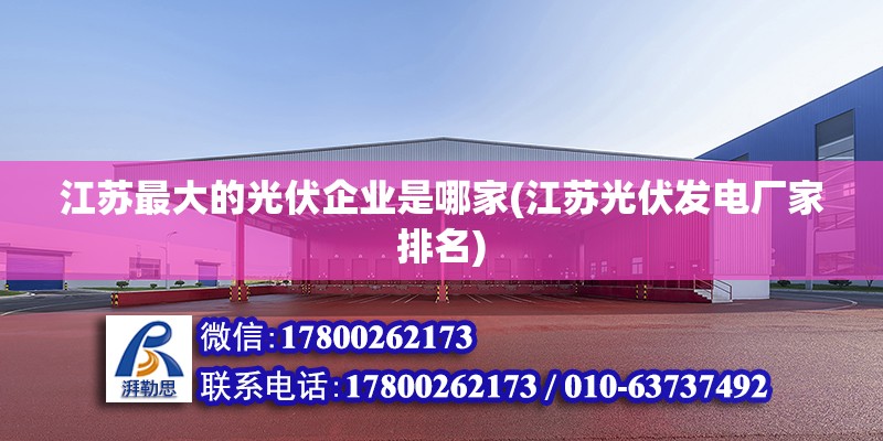 江蘇最大的光伏企業是哪家(江蘇光伏發電廠家排名) 裝飾幕墻設計